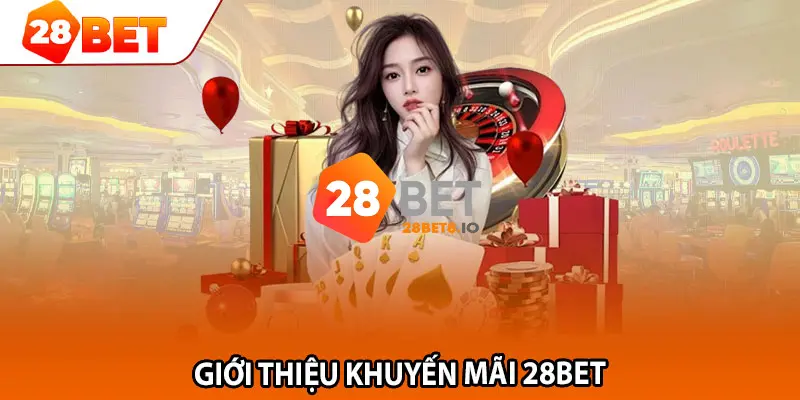 Khuyến mãi đỉnh cao, ưu đãi ngập tràn cho tất cả hội viên 28BET